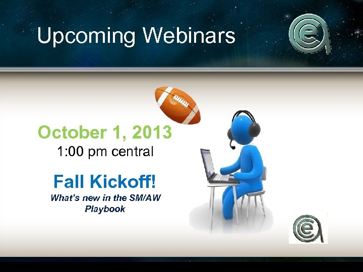 Upcoming Webinars October 1, 2013 1: 00 pm central Fall Kickoff! What’s new in