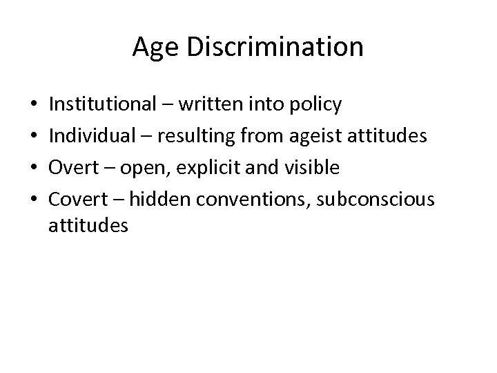 Age Discrimination • • Institutional – written into policy Individual – resulting from ageist
