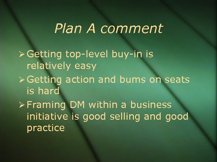 Plan A comment Getting top-level buy-in is relatively easy Getting action and bums on