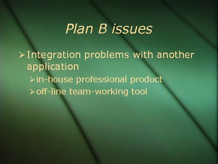 Plan B issues Integration problems with another application in-house professional product off-line team-working tool