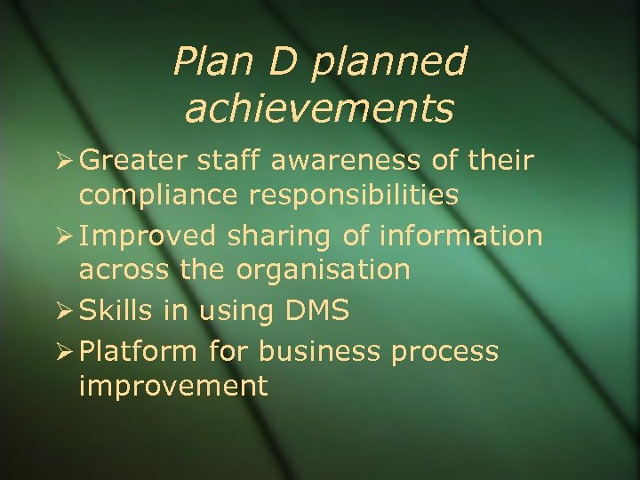 Plan D planned achievements Greater staff awareness of their compliance responsibilities Improved sharing of