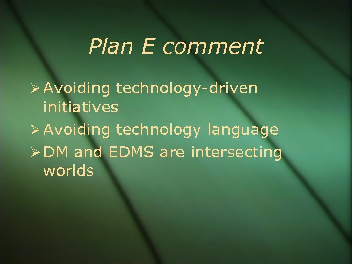 Plan E comment Avoiding technology-driven initiatives Avoiding technology language DM and EDMS are intersecting