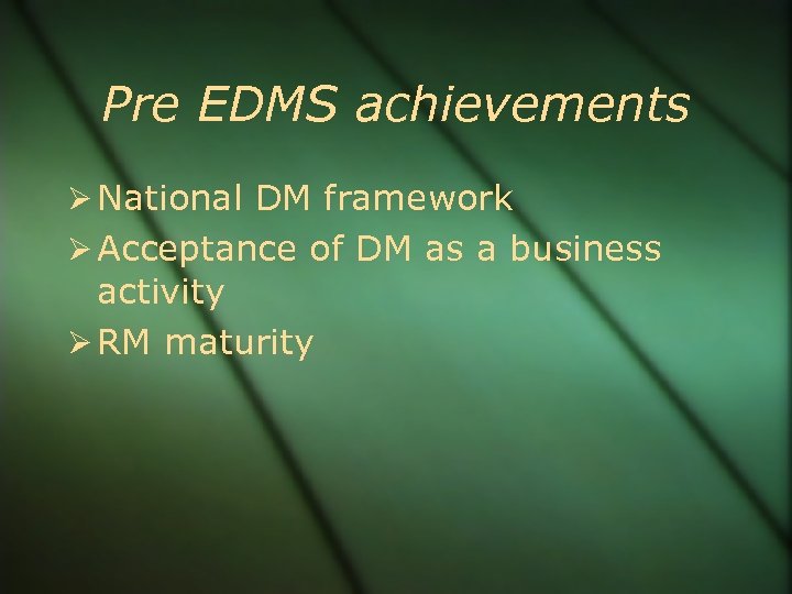 Pre EDMS achievements National DM framework Acceptance of DM as a business activity RM