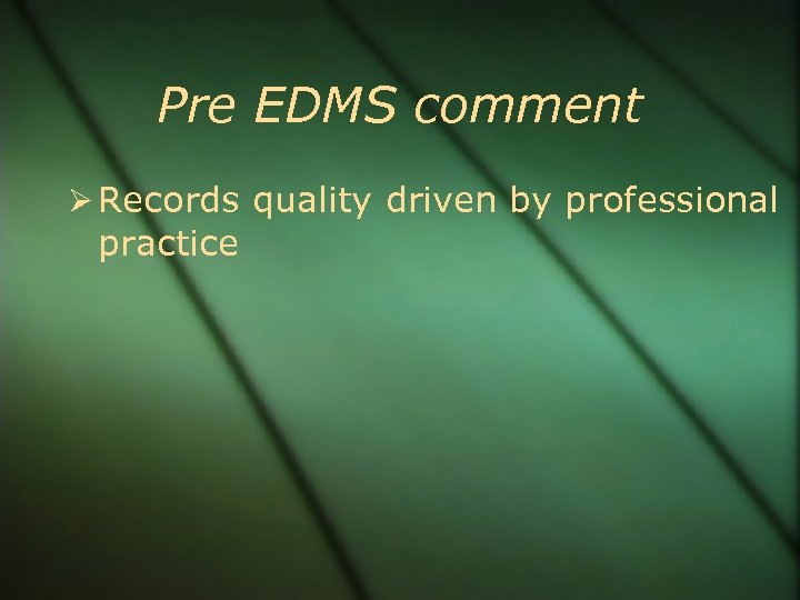 Pre EDMS comment Records quality driven by professional practice 