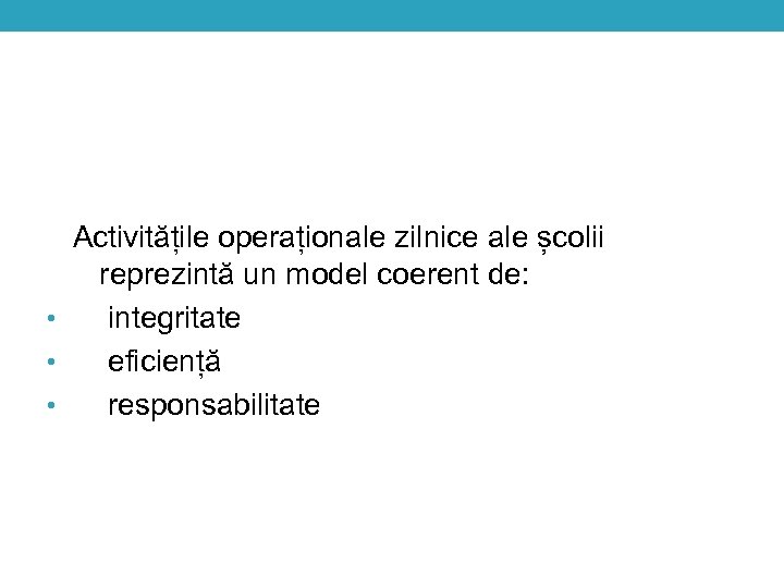  Activitățile operaționale zilnice ale școlii reprezintă un model coerent de: • integritate •