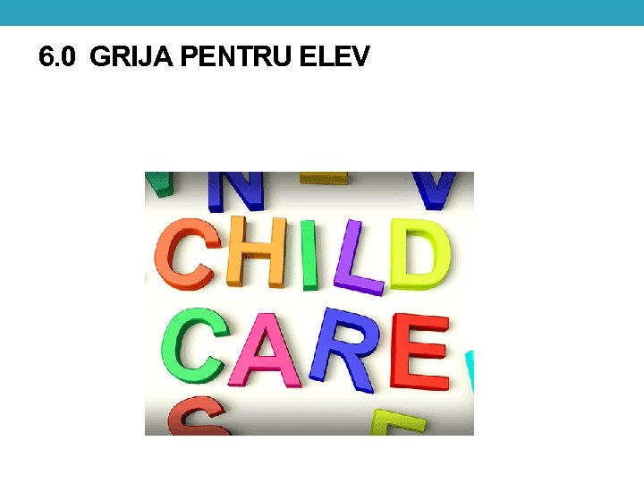 6. 0 GRIJA PENTRU ELEV 