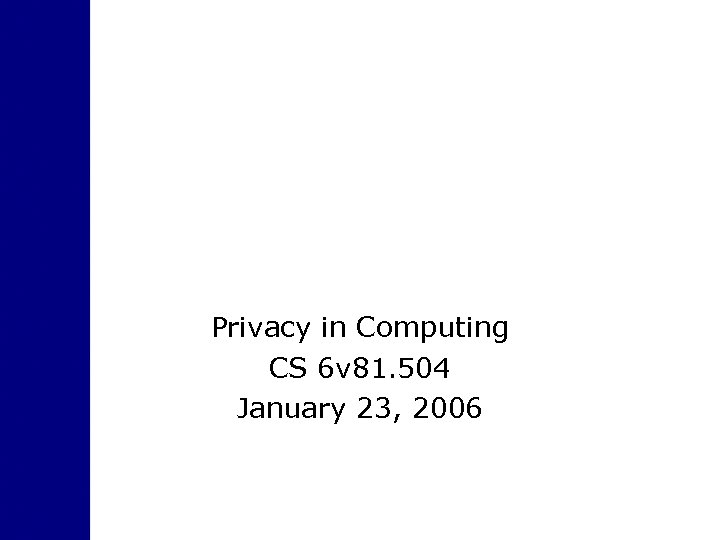 Privacy in Computing CS 6 v 81. 504 January 23, 2006 