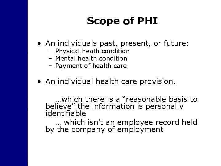 Scope of PHI • An individuals past, present, or future: – Physical heath condition