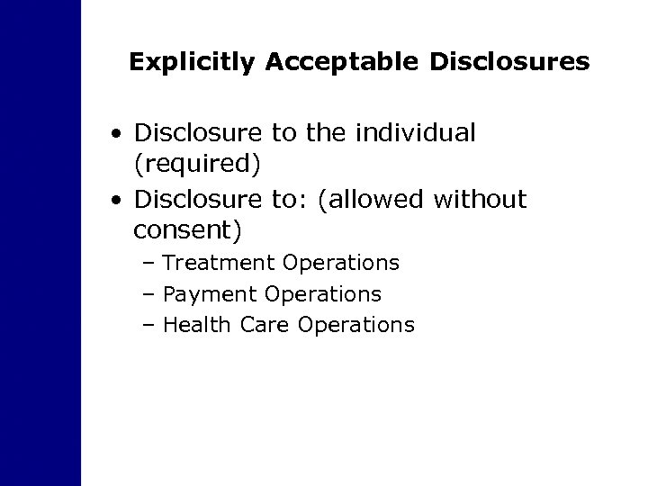 Explicitly Acceptable Disclosures • Disclosure to the individual (required) • Disclosure to: (allowed without