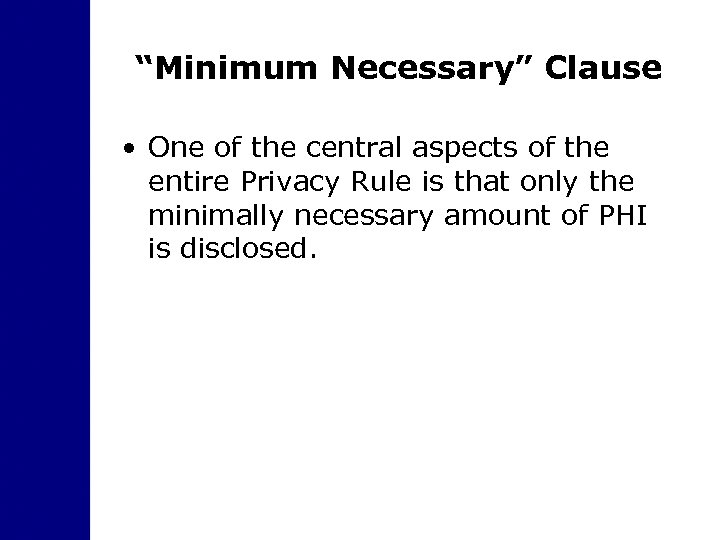 “Minimum Necessary” Clause • One of the central aspects of the entire Privacy Rule