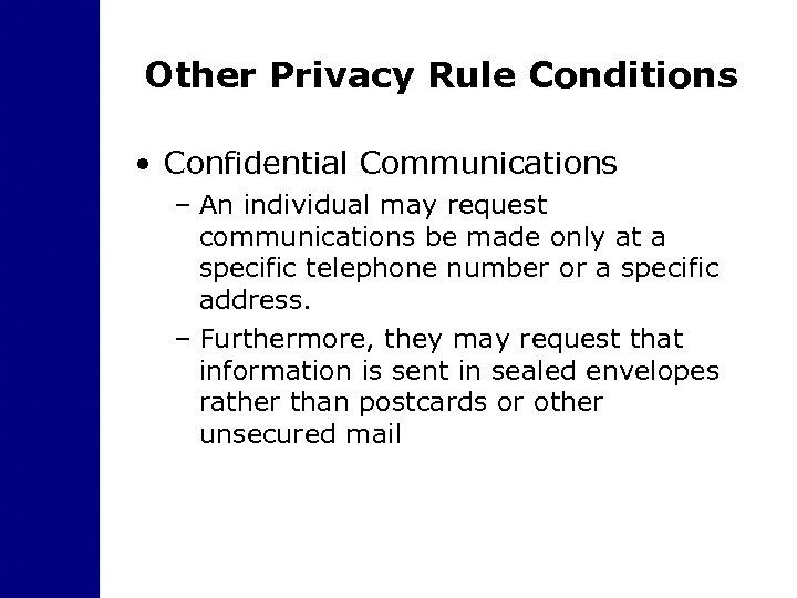 Other Privacy Rule Conditions • Confidential Communications – An individual may request communications be