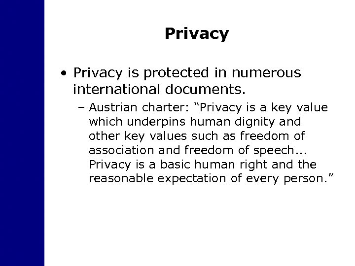 Privacy • Privacy is protected in numerous international documents. – Austrian charter: “Privacy is