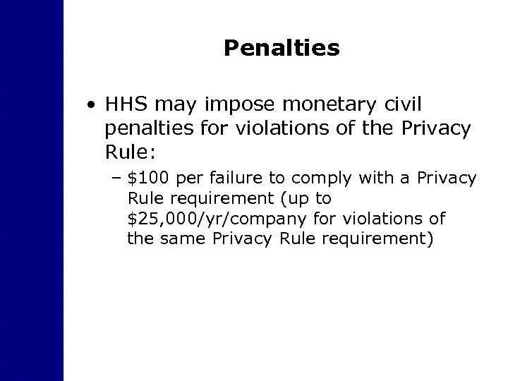 Penalties • HHS may impose monetary civil penalties for violations of the Privacy Rule: