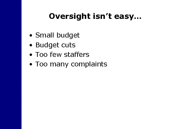 Oversight isn’t easy… • • Small budget Budget cuts Too few staffers Too many