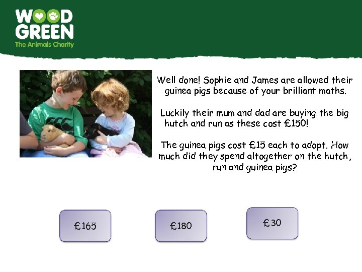 Well done! Sophie and James are allowed their guinea pigs because of your brilliant