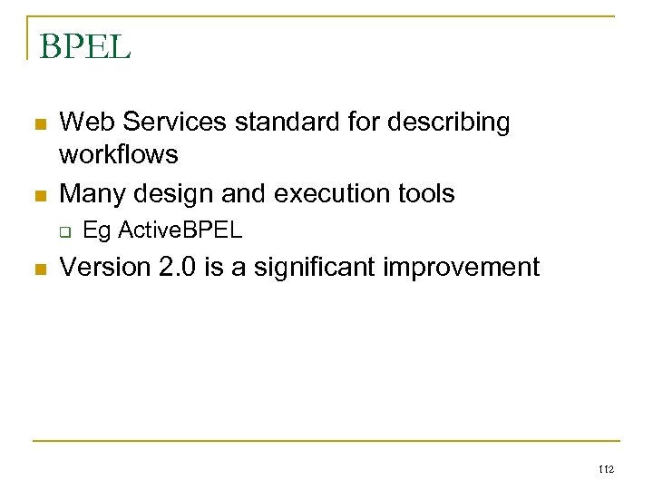 BPEL n n Web Services standard for describing workflows Many design and execution tools