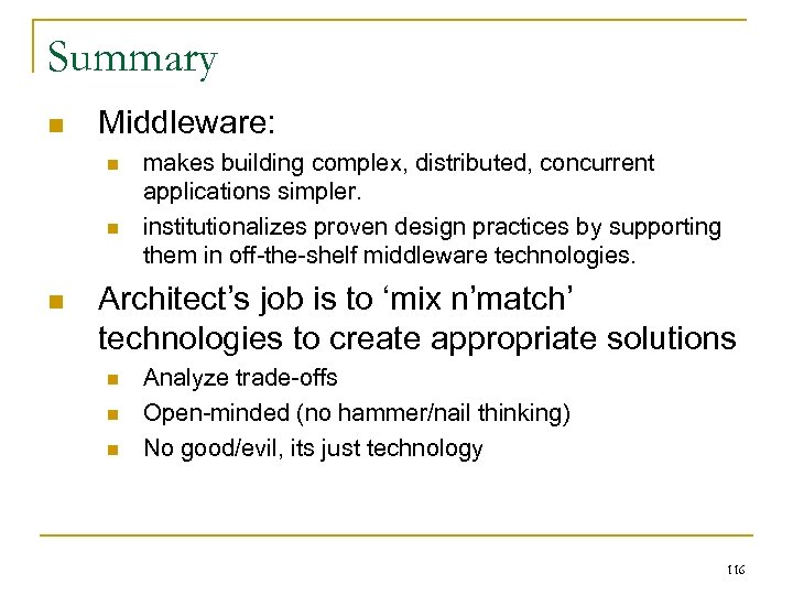 Summary n Middleware: n n n makes building complex, distributed, concurrent applications simpler. institutionalizes