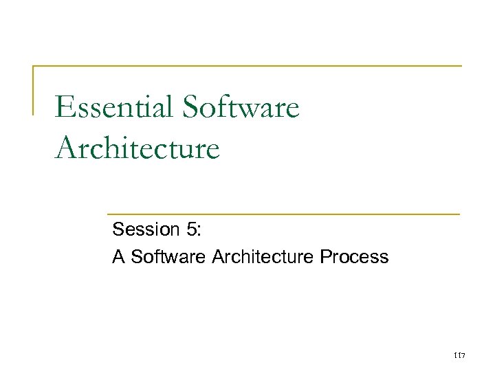 Essential Software Architecture Session 5: A Software Architecture Process 117 