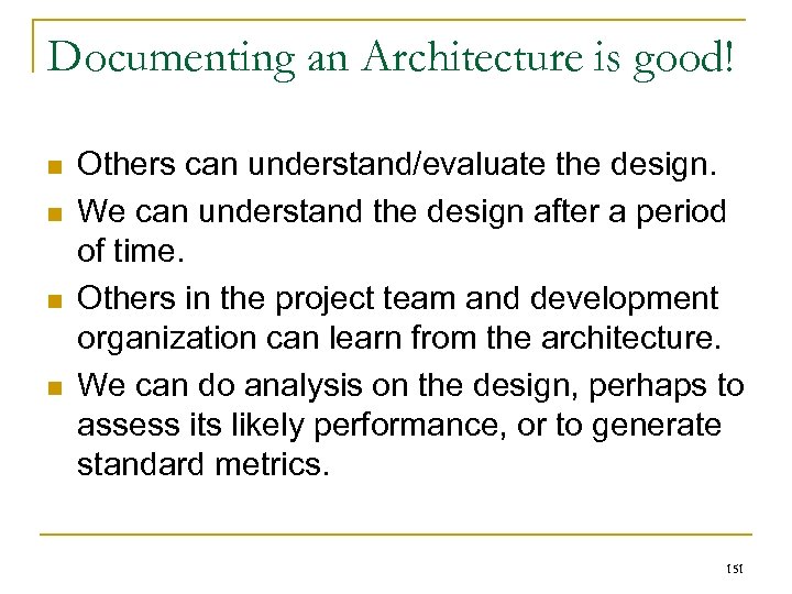 Documenting an Architecture is good! n n Others can understand/evaluate the design. We can