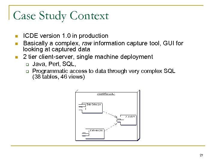 Case Study Context n n n ICDE version 1. 0 in production Basically a
