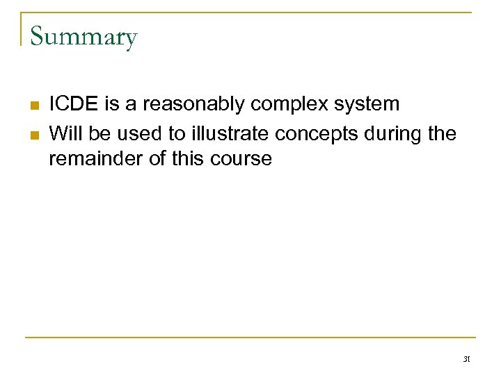 Summary n n ICDE is a reasonably complex system Will be used to illustrate