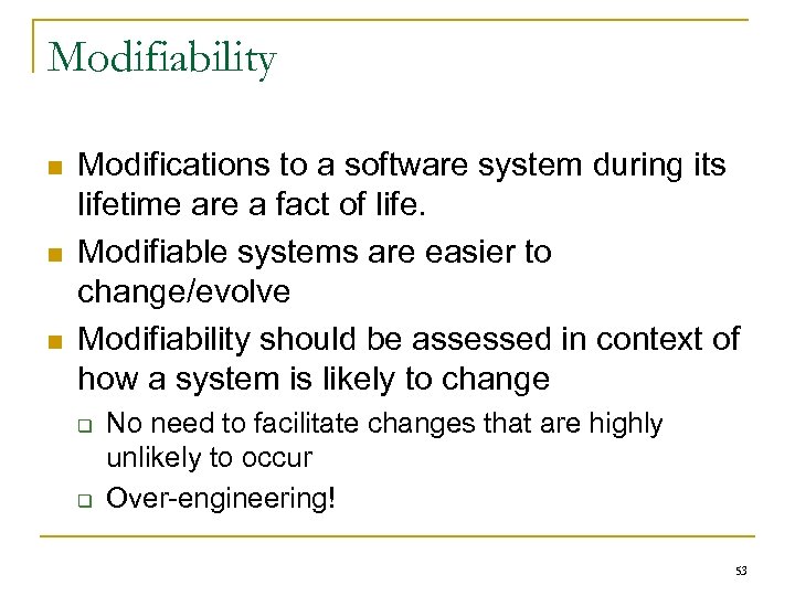 Modifiability n n n Modifications to a software system during its lifetime are a