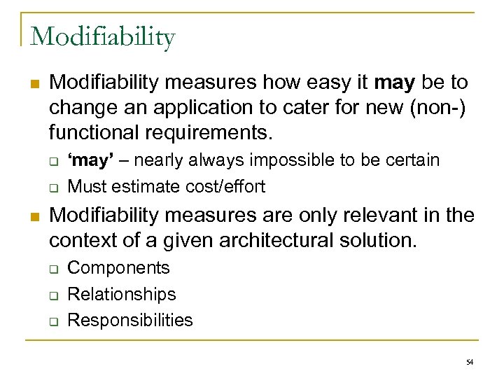 Modifiability n Modifiability measures how easy it may be to change an application to