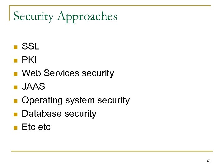 Security Approaches n n n n SSL PKI Web Services security JAAS Operating system