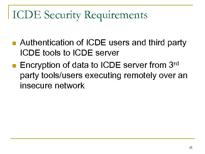 ICDE Security Requirements n n Authentication of ICDE users and third party ICDE tools
