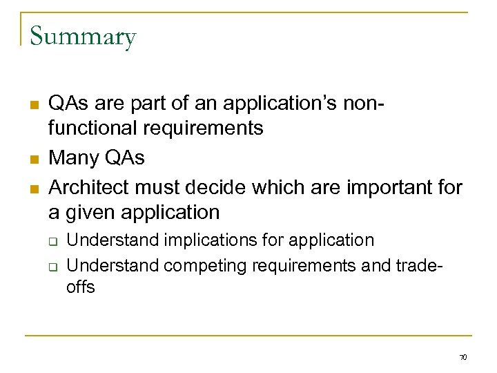 Summary n n n QAs are part of an application’s nonfunctional requirements Many QAs