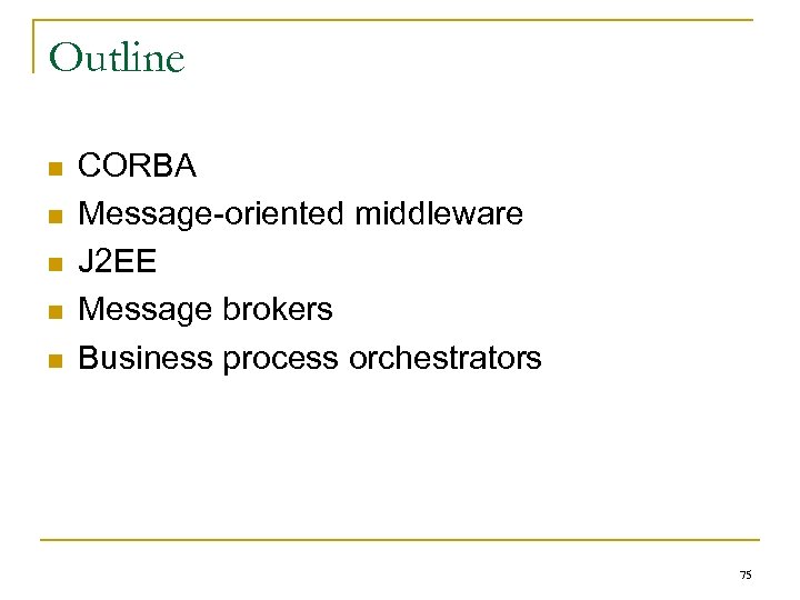 Outline n n n CORBA Message-oriented middleware J 2 EE Message brokers Business process