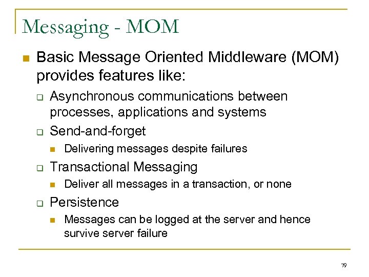 Messaging - MOM n Basic Message Oriented Middleware (MOM) provides features like: q q