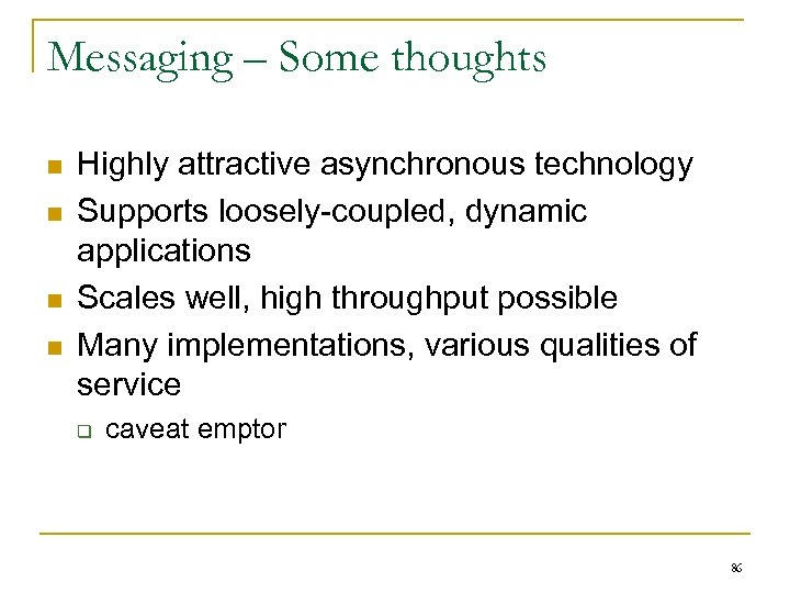Messaging – Some thoughts n n Highly attractive asynchronous technology Supports loosely-coupled, dynamic applications