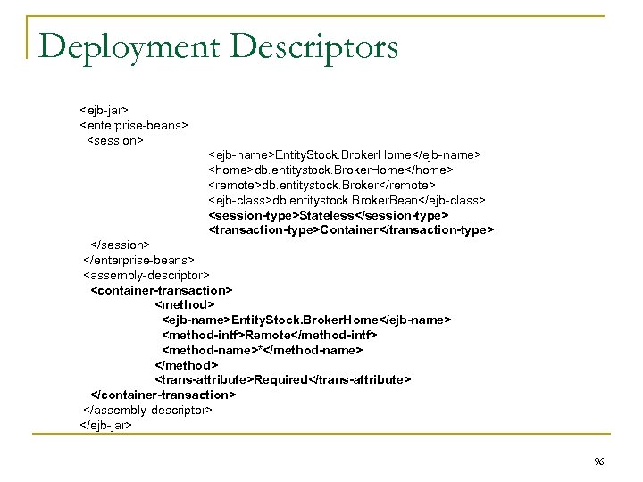Deployment Descriptors <ejb-jar> <enterprise-beans> <session> <ejb-name>Entity. Stock. Broker. Home</ejb-name> <home>db. entitystock. Broker. Home</home> <remote>db.