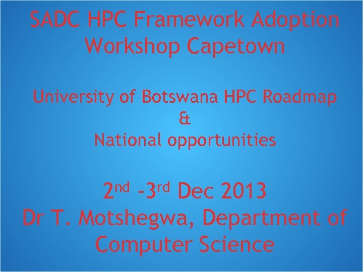 SADC HPC Framework Adoption Workshop Capetown University of Botswana HPC Roadmap & National opportunities