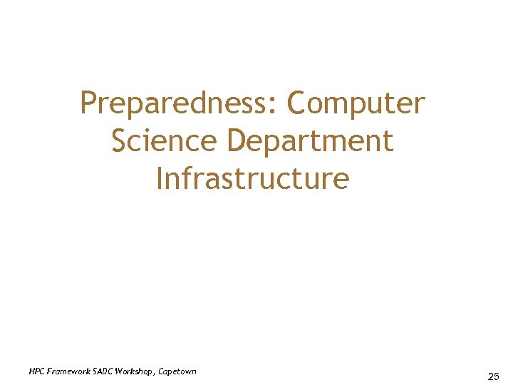 Preparedness: Computer Science Department Infrastructure HPC Framework SADC Workshop, Capetown 25 
