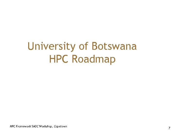 University of Botswana HPC Roadmap HPC Framework SADC Workshop, Capetown 7 