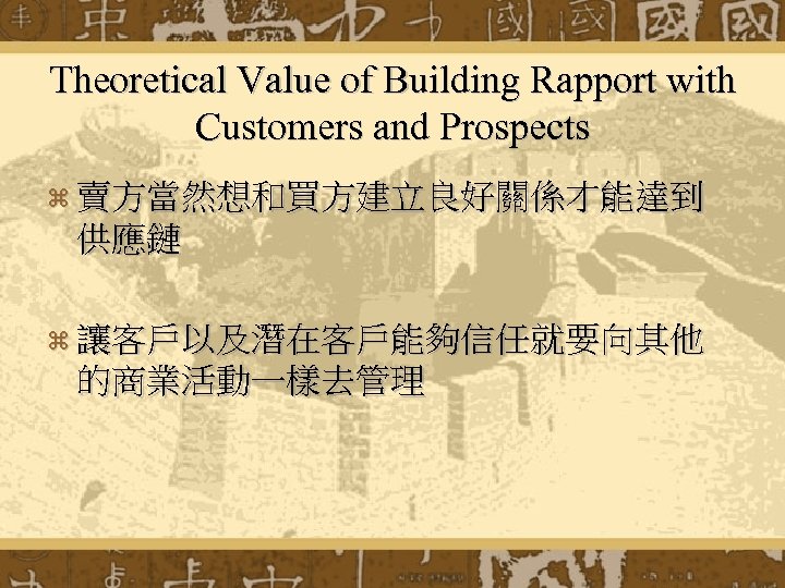 Theoretical Value of Building Rapport with Customers and Prospects z 賣方當然想和買方建立良好關係才能達到 供應鏈 z 讓客戶以及潛在客戶能夠信任就要向其他