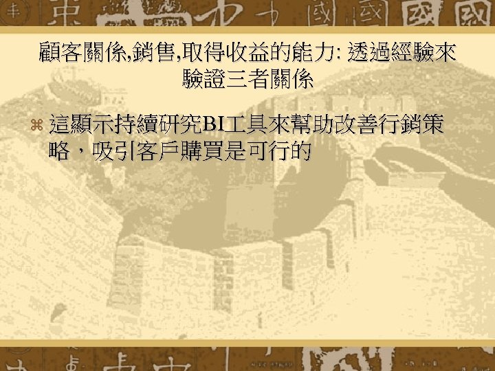 顧客關係, 銷售, 取得收益的能力: 透過經驗來 驗證三者關係 z 這顯示持續研究BI 具來幫助改善行銷策 略，吸引客戶購買是可行的 