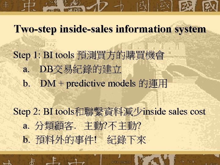 Two-step inside-sales information system Step 1: BI tools 預測買方的購買機會 a. 　DB交易紀錄的建立 b. 　DM +