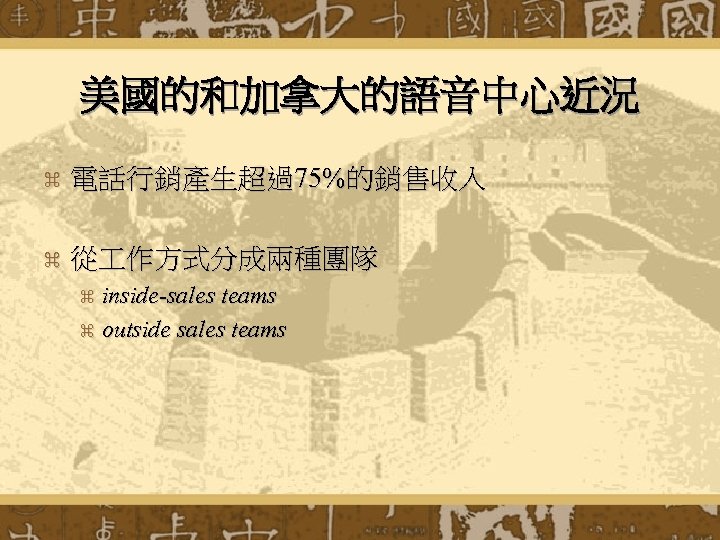 美國的和加拿大的語音中心近況 z 電話行銷產生超過75%的銷售收入 z 從 作方式分成兩種團隊 inside-sales teams z outside sales teams z 