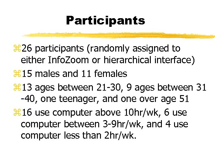 Participants z 26 participants (randomly assigned to either Info. Zoom or hierarchical interface) z
