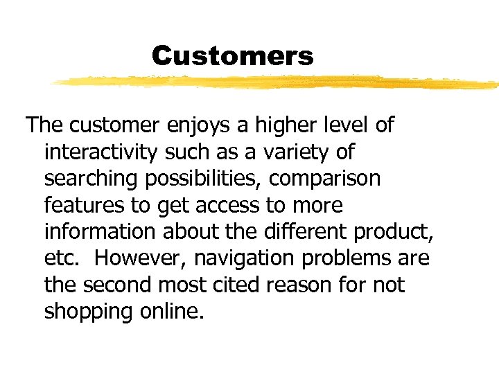 Customers The customer enjoys a higher level of interactivity such as a variety of