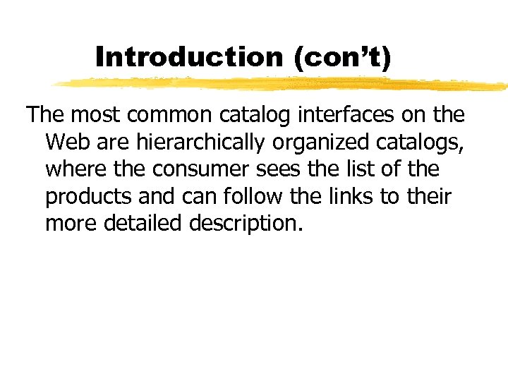 Introduction (con’t) The most common catalog interfaces on the Web are hierarchically organized catalogs,
