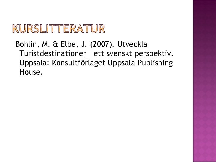 Bohlin, M. & Elbe, J. (2007). Utveckla Turistdestinationer – ett svenskt perspektiv. Uppsala: Konsultförlaget
