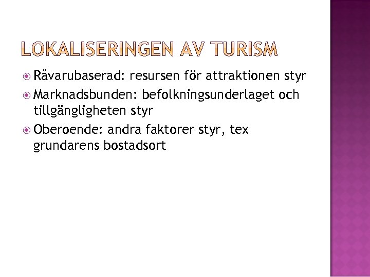  Råvarubaserad: resursen för attraktionen styr Marknadsbunden: befolkningsunderlaget och tillgängligheten styr Oberoende: andra faktorer