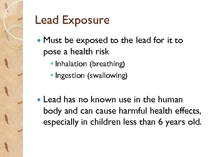 Lead Exposure Must be exposed to the lead for it to pose a health