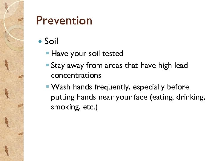 Prevention Soil § Have your soil tested § Stay away from areas that have