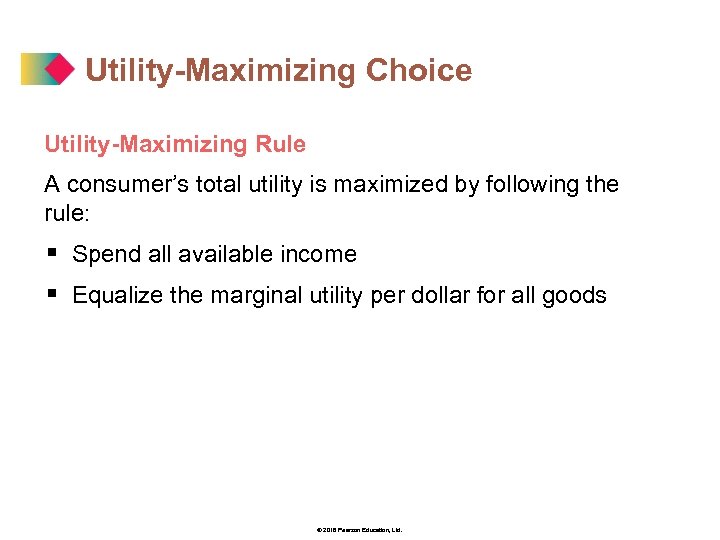 Utility-Maximizing Choice Utility-Maximizing Rule A consumer’s total utility is maximized by following the rule: