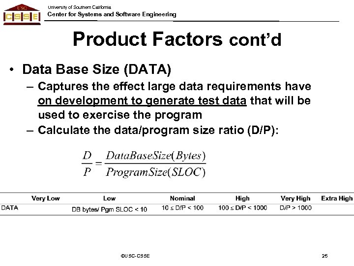University of Southern California Center for Systems and Software Engineering Product Factors cont’d •